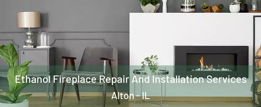  Ethanol Fireplace Repair And Installation Services Alton - IL