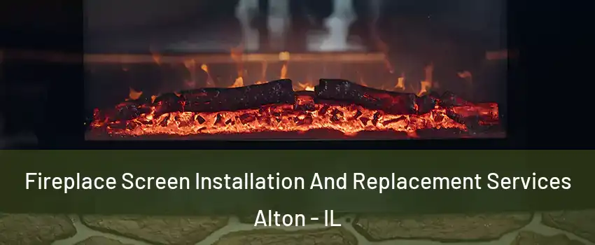  Fireplace Screen Installation And Replacement Services Alton - IL