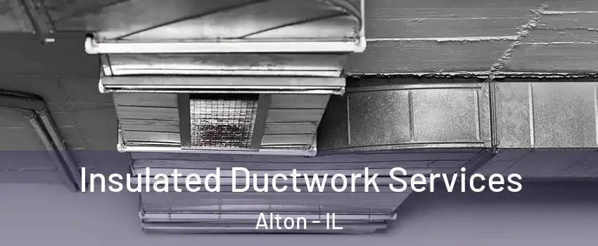  Insulated Ductwork Services Alton - IL