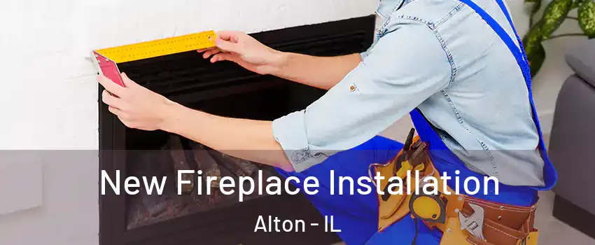  New Fireplace Installation Alton - IL