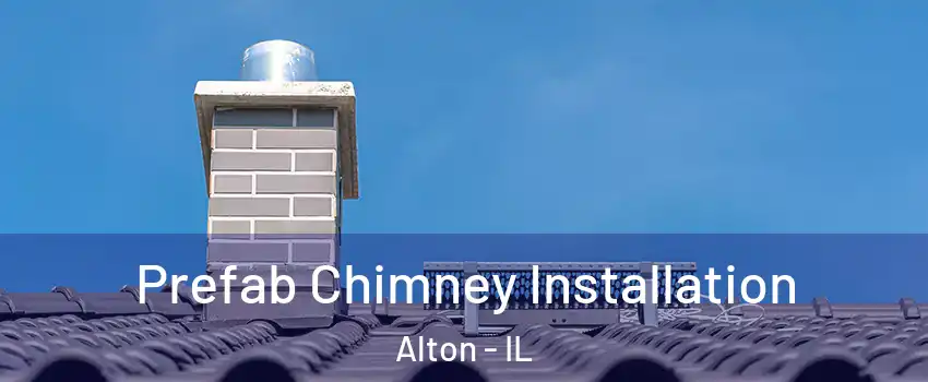  Prefab Chimney Installation Alton - IL
