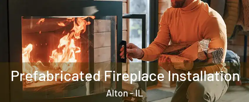  Prefabricated Fireplace Installation Alton - IL