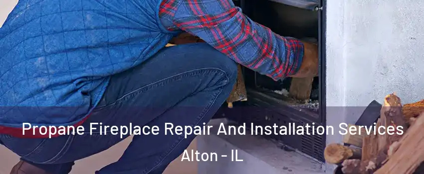 Propane Fireplace Repair And Installation Services Alton - IL